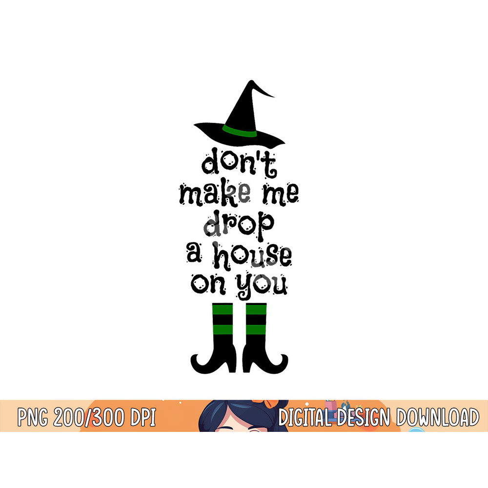 Don t Make Me Drop A House On You Wicked Witch Hat & Shoes png, sublimation 2 copy.jpg
