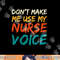Dont Make Me Use My Nurse Voice Funny Nurse png, sublimation copy.jpg