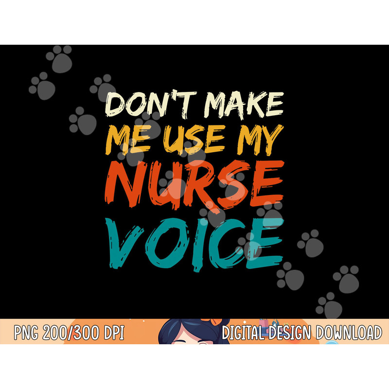 Dont Make Me Use My Nurse Voice Funny Nurse png, sublimation copy.jpg