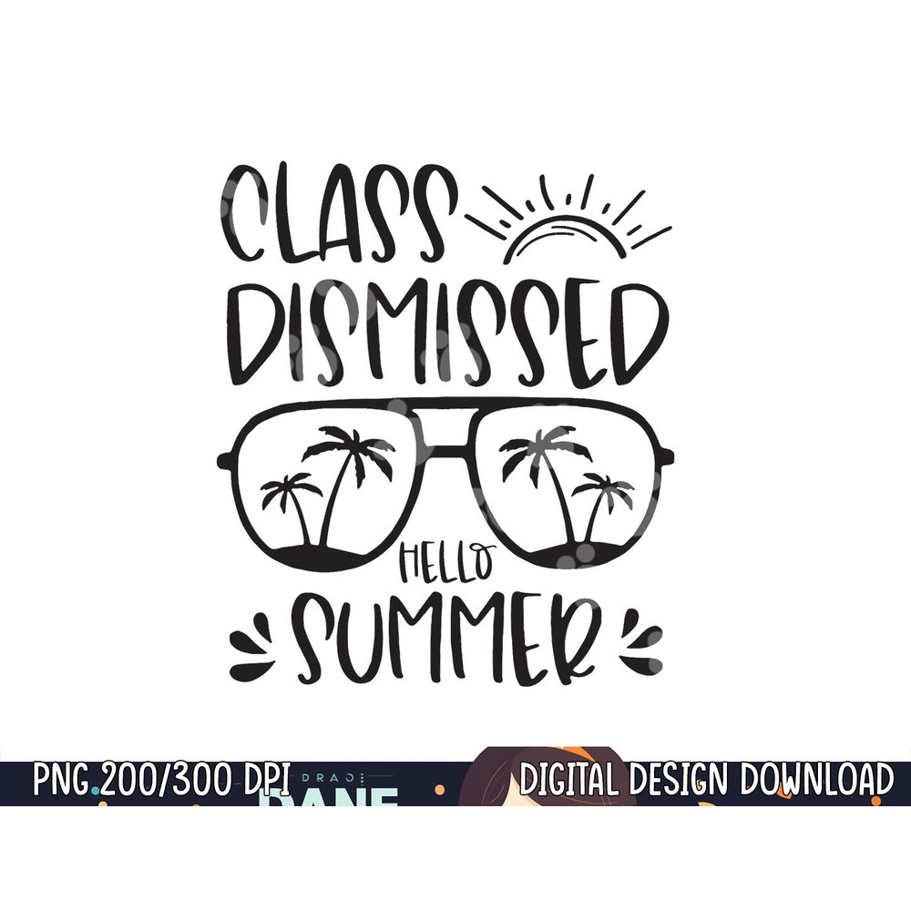 Class Dismissed Hello Summer Last Day School Teacher Student png, sublimation copy.jpg