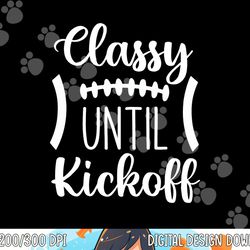 classy until kickoff png, sublimation copy