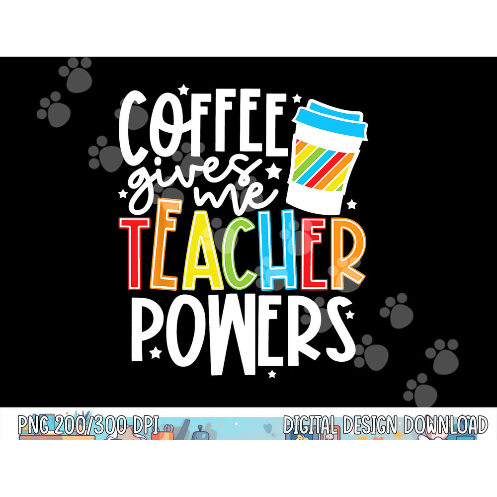 Coffee Gives Me Teacher Powers png, sublimation copy.jpg