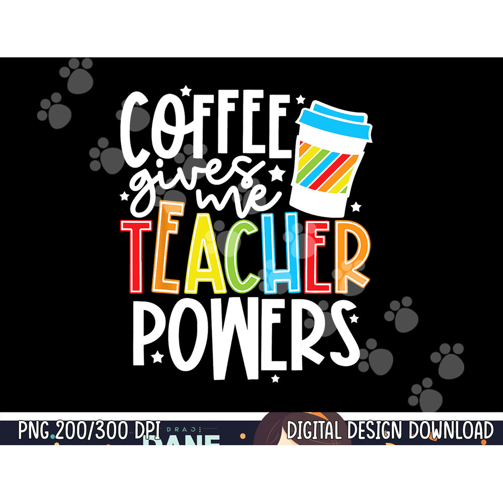Coffee Gives Me Teacher Powers  png, sublimation copy.jpg