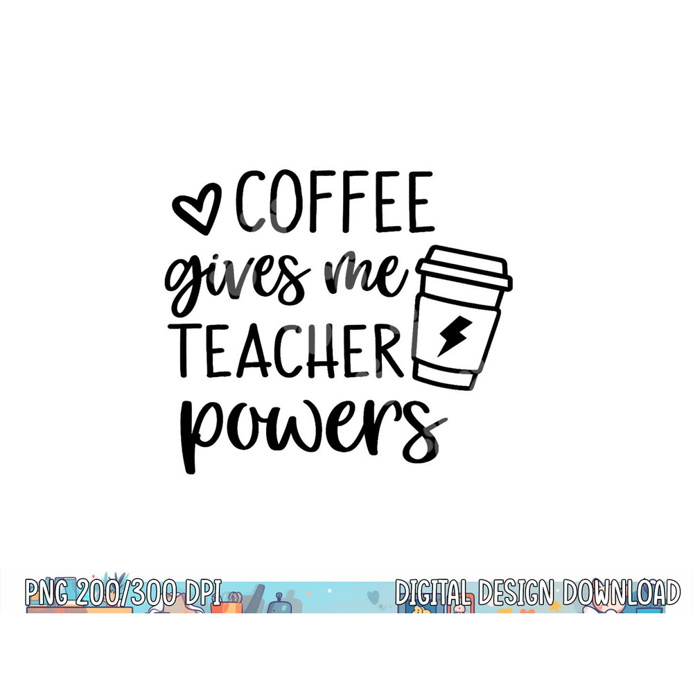 Coffee Gives Me Teacher Powers Funny Coffee Lover Teacher  png, sublimation copy.jpg