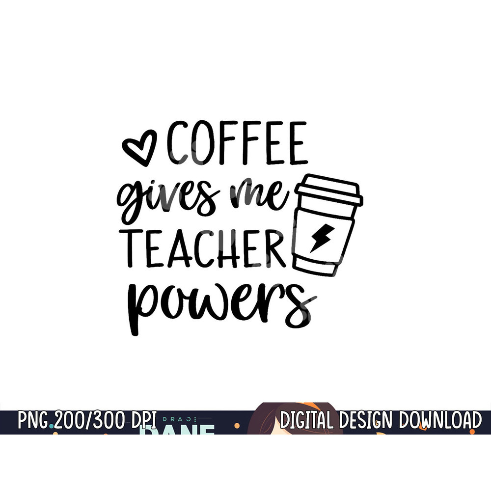 Coffee Gives Me Teacher Powers Funny Coffee Lover Teacher  png, sublimation copy.jpg