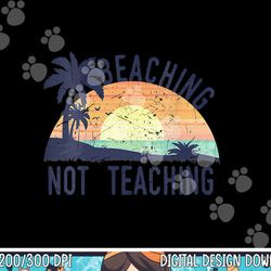 cool summer vacation teacher beaching not teaching vintage  png, sublimation copy