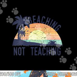 cool summer vacation teacher beaching not teaching vintage  png, sublimation copy
