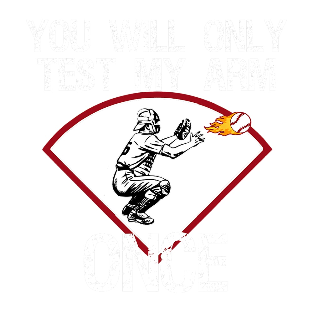 Funny Baseball Catcher You Will Only Test My Arm Once Gift png, sublimation.png