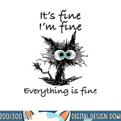 funny cat its fine i m fine everything is fine nurse teacher  png, sublimation copy