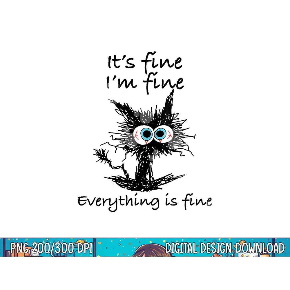 Funny Cat Its Fine I m Fine Everything is Fine Nurse Teacher png, sublimation copy.jpg
