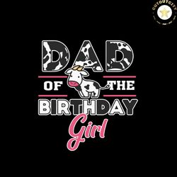 dad of birthday girl cow theme daddy party svg png dxf eps pdf