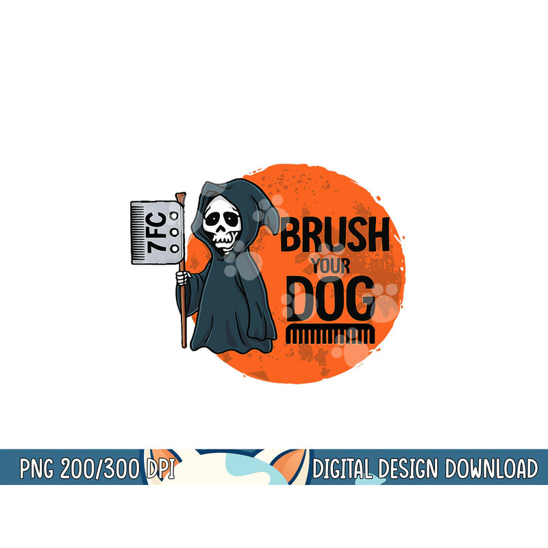 Funny Dog Groomer ,Brush Your Dog Grooming reaper Halloween png, sublimation copy.jpg