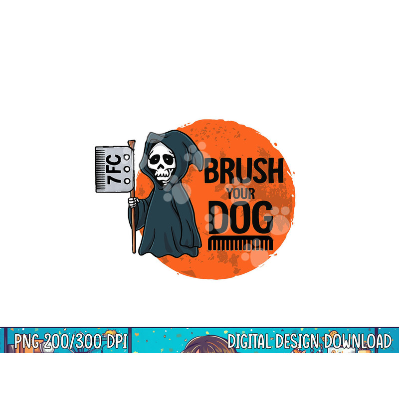 Funny Dog Groomer ,Brush Your Dog Grooming reaper Halloween png, sublimation copy.jpg
