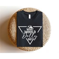 what would dolly do shirt, tennessee t-shirt, dolly vibes, country music women shirt, southern girl, retro dolly gift, n