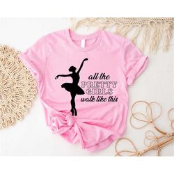 All The Pretty Girls Walk Like This Ballerina Shirt, Ballet Dance T-Shirt,  Ballerina Shirt, Dancer Clothing, Dancer Gif