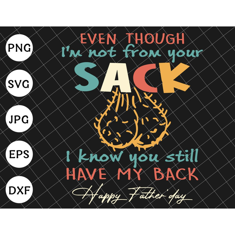 Even Though I'm Not From Your Sack I Know You Got My Back SVG, Funny Father's Day Gift Svg, Funny Little Cute Kids Svg, Gift For Dad - 1.jpg