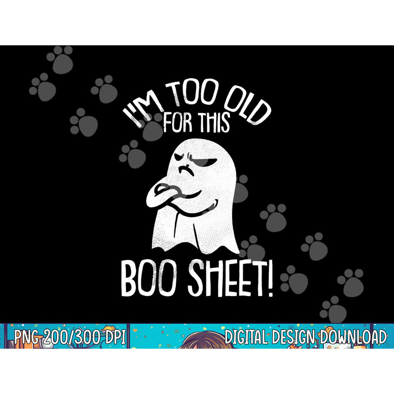 Funny Halloween Ghost I m Too Old For This Boo Sheet png, sublimation png, sublimation copy.jpg