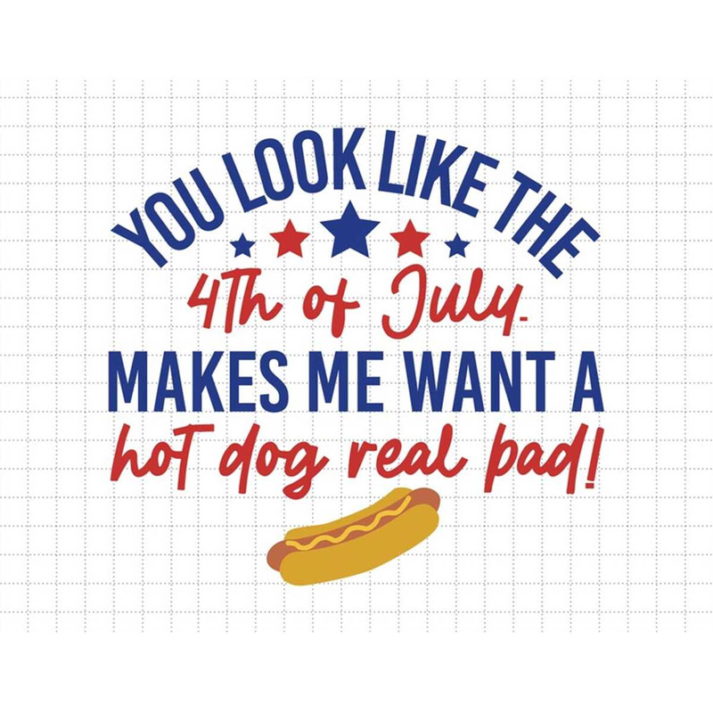 MR-187202394145-you-look-like-4th-of-july-makes-me-want-a-hot-dog-real-bad-image-1.jpg