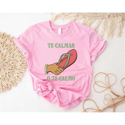 te calmas o te calmo shirts, funny spanish saying shirt, latina shirt, chula shirt, funny mexican quote regalo para mama