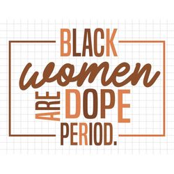 black women are dope pride svg, black pride svg, black history month svg, blm svg, african american svg, melanin svg