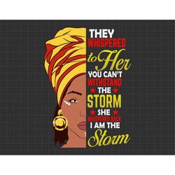 they whispered you can't withstand the storm she whispered i am the storm black history month, african american, melanin