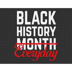 black history everyday svg, black pride svg, black history month svg, blm svg, african american svg, melanin svg