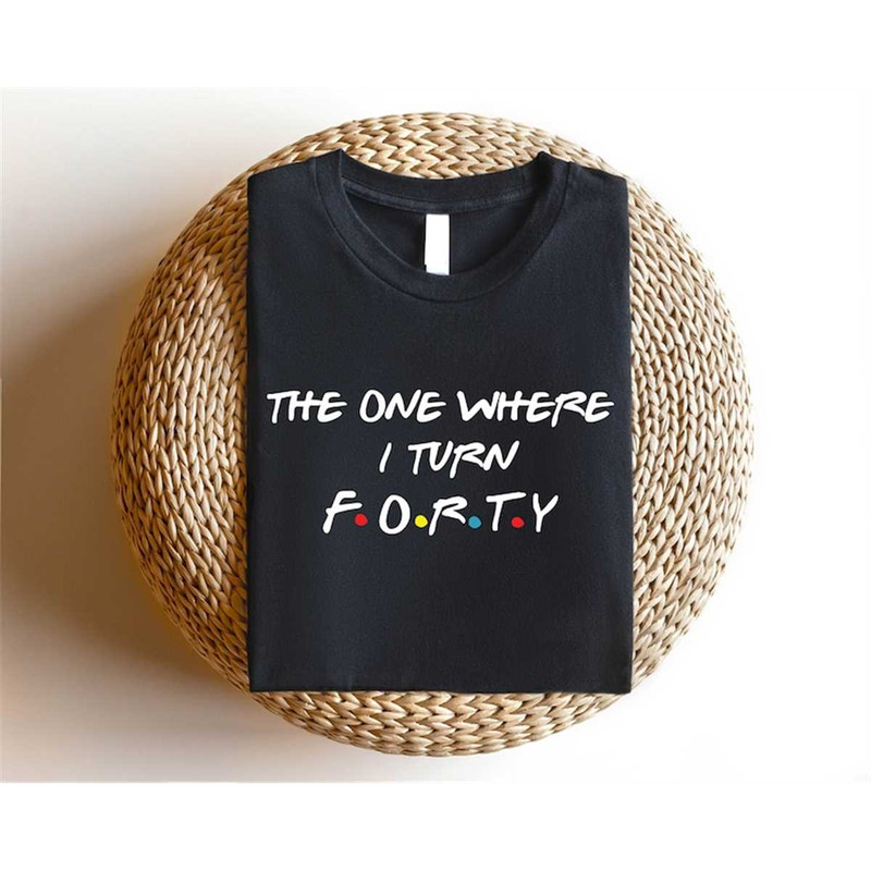MR-187202311648-40th-birthday-shirt-the-one-where-i-turn-forty-cute-image-1.jpg