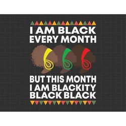 i am black every month but this month i am blackity black black svg, black pride svg, black history month, african ameri