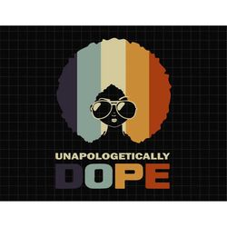 unapologetically dope black afro black svg, black leaders svg, african american, melanin svg, black queen svg, black his
