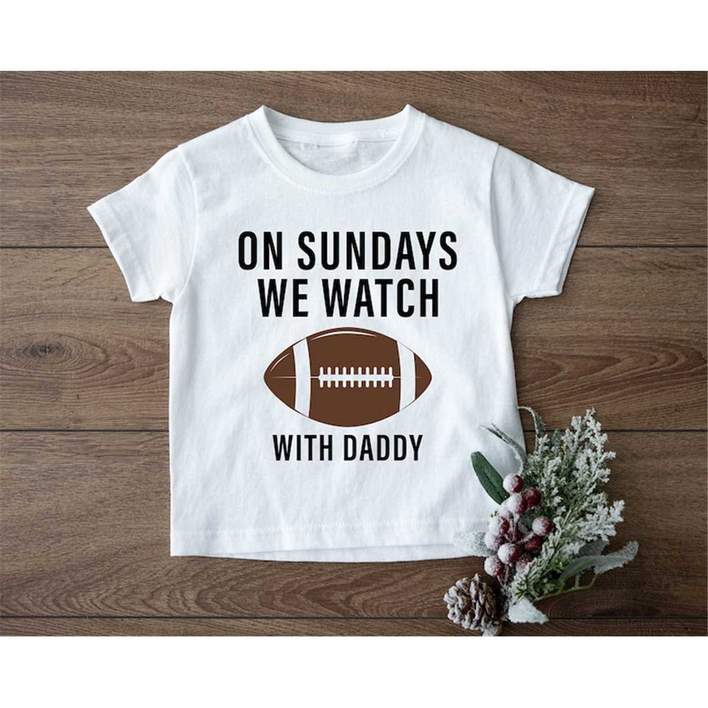 MR-1872023113743-on-sundays-we-watch-football-with-daddy-toddler-shirt-baby-image-1.jpg