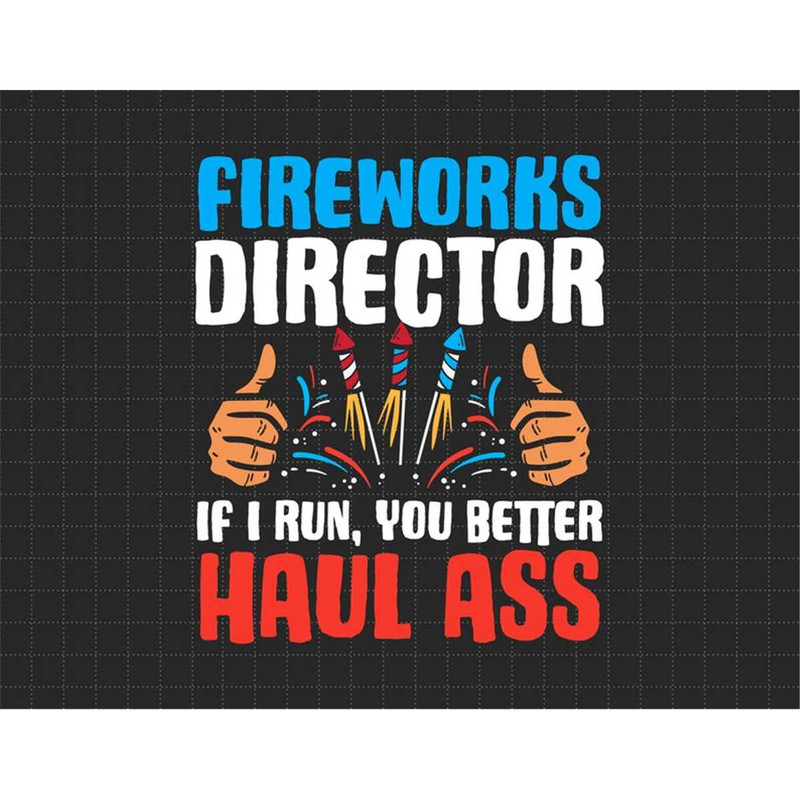 MR-1872023114551-fireworks-director-if-i-run-you-better-haul-ass-4th-of-july-image-1.jpg