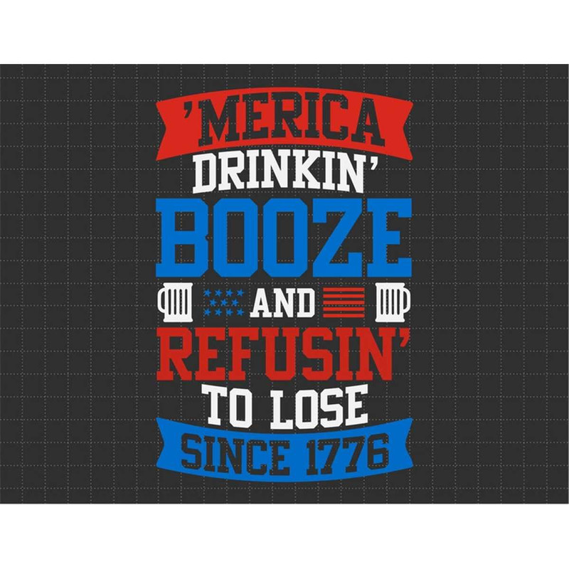 MR-1872023114832-merica-drinkin-booze-and-refusin-to-lose-since-1776-american-image-1.jpg