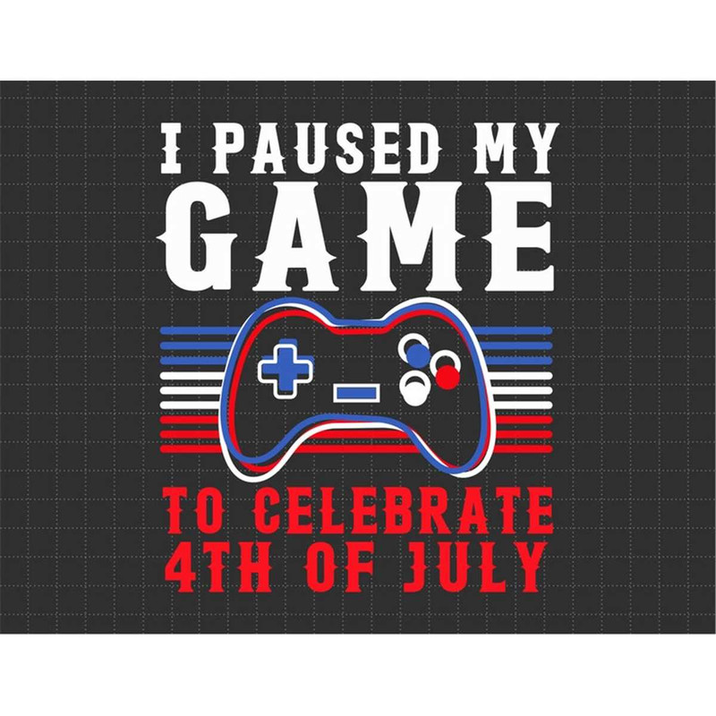 MR-1872023124321-fourth-of-july-gamer-i-paused-my-game-to-celebrate-svg-image-1.jpg