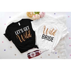 Wild Bride Shirt, Lets Get Wild Shirt, Bachelorette Party Shirts, Jungle Theme Bridal Party Shirt, Team Bride Shirts, We