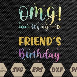 omg it's my friend's birthday happy to me you svg, eps, png, dxf, digital download