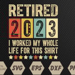 retired 2023 i worked my whole life for this retirement svg, eps, png, dxf, digital download