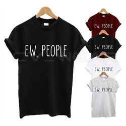 ew people t shirt fashion tumblr quote funny joke antisocial not a morning person swag dope unisex