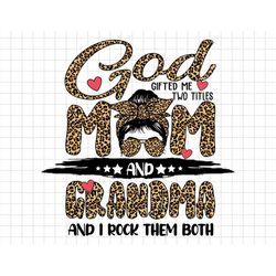 leopard god gifted me two titles mom and grandma svg, and i rock them both svg, moms day svg, happy mothers day, grandma