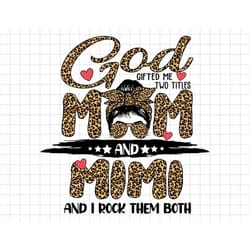 leopard god gifted me two titles mom and mimi svg, and i rock them both svg, moms day svg, happy mothers day, grandma sv