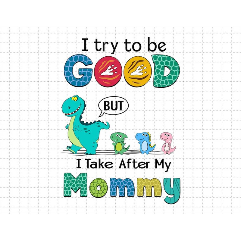 MR-187202315519-custom-dino-i-try-to-be-good-but-i-take-after-my-mommy-svg-image-1.jpg