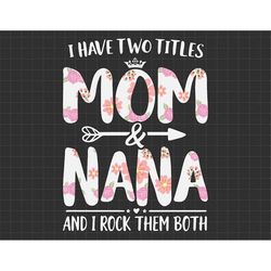 i have two titles mom and nana and i rock them both svg, nana svg, mothers day svg, gift for nana svg, nana birthday gif