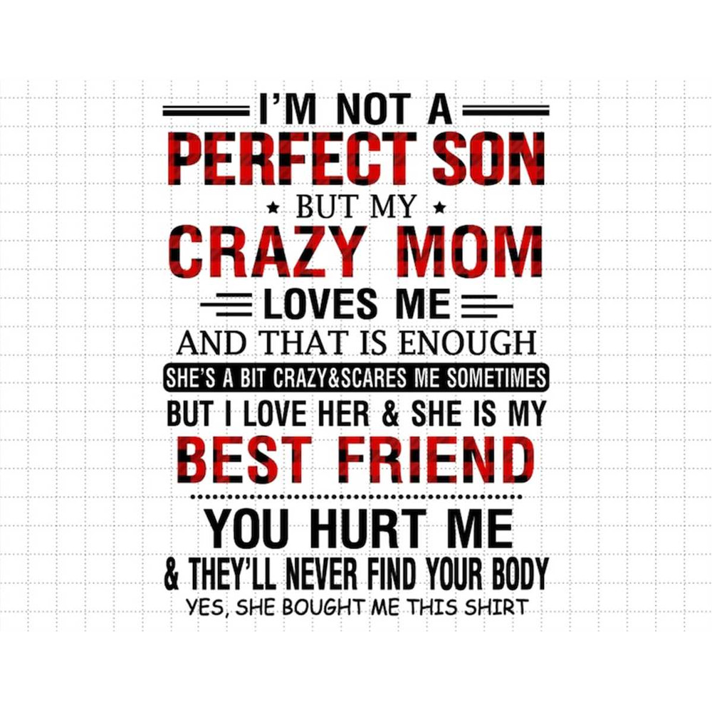 MR-1872023162532-i-am-not-a-perfect-son-but-my-crazy-mom-loves-me-and-that-image-1.jpg