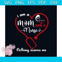 i am a mom and a nurse nothing scares me svg, mothers day svg, mom svg, nurse svg, nurse gifts, nurse life svg, mother s