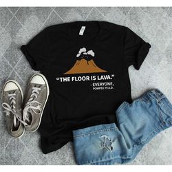 history shirt, history teacher shirt, floor is lava, pompeii shirt, funny volcano shirt, history major shirt, history te