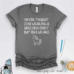 funny unicorn shirt, unicorn dad shirt, unicorn party, never thought i'd be wearing, unicorn gift, unicorn father, unico