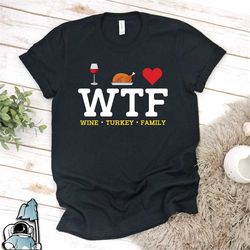 thanksgiving shirt, wine turkey family shirt, happy thanksgiving gift, wtf thanksgiving, thanksgiving turkey, wine shirt