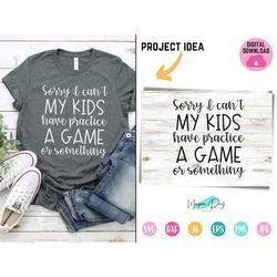 i can't my kids have practice a game or something svg, funny mom shirt, sports mom svg, sarcastic svg, files for cricut