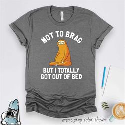sloth shirt, sloth gifts, got out of bed, sloth print, funny sloth art print, not to brag sloth, sloth animal shirt, laz