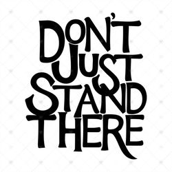 Dont just stand there,funny quote, quotes, gift for friend, best friend gift, friends, friends svg, Png, Dxf, Eps