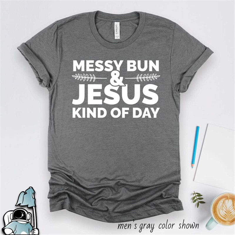 MR-1872023182441-messy-bun-jesus-kind-of-day-shirt-christian-gift-christian-image-1.jpg